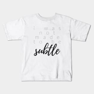 I WAS NOT MADE TO BE SUBTLE Kids T-Shirt